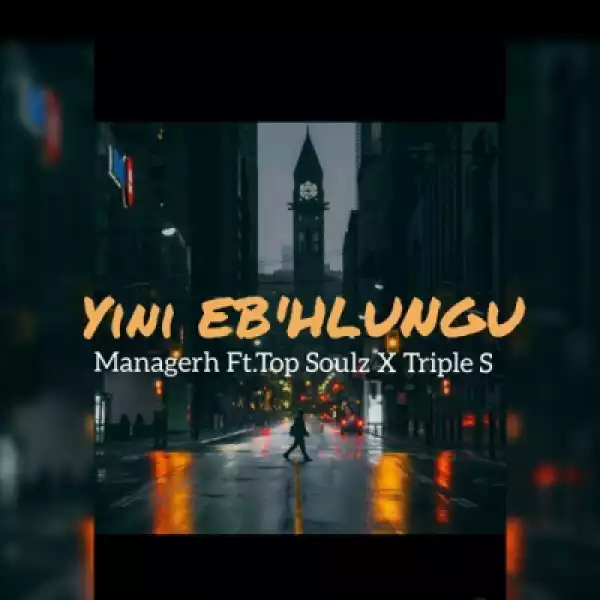 Managerh - Yini eb’hlungu  ft. Top Soulz & Triple S